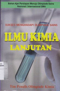 Image of Ilmu Kimia Lanjutan Sukses Menghadapi Olimpiade Sains Bahan Ajar Persiapan Menuju Olimpiade Sains Nasional/Internasional SMA
