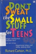 Don't Sweat the Small Stuff forTeens: Jangan Meributkan Masalah Kecil buat Para Remaja Bagaimana Tetap Cool Walau Bete